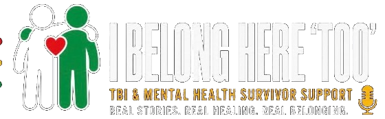 I Belong Here TOO. TBI and Mental Health Survivor Support.